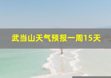 武当山天气预报一周15天