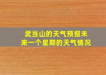 武当山的天气预报未来一个星期的天气情况