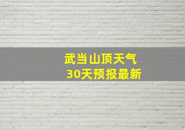 武当山顶天气30天预报最新