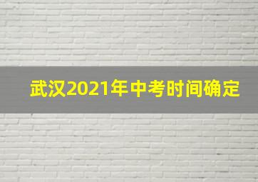 武汉2021年中考时间确定