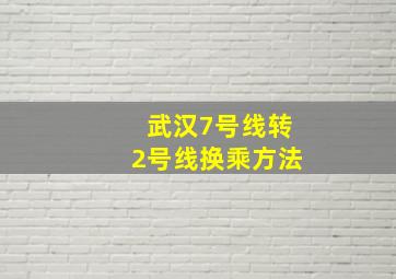 武汉7号线转2号线换乘方法