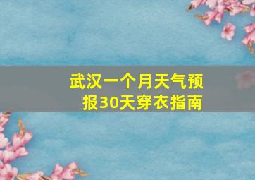 武汉一个月天气预报30天穿衣指南