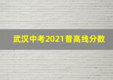 武汉中考2021普高线分数