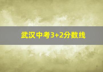 武汉中考3+2分数线