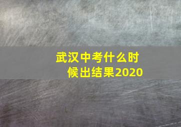 武汉中考什么时候出结果2020