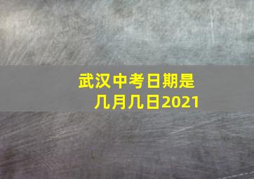 武汉中考日期是几月几日2021