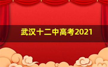 武汉十二中高考2021