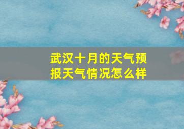 武汉十月的天气预报天气情况怎么样