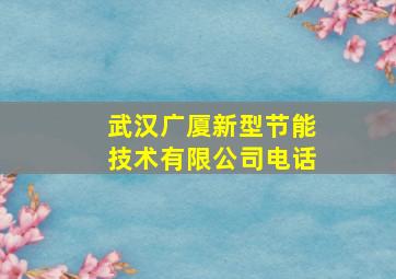 武汉广厦新型节能技术有限公司电话