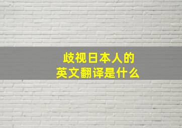 歧视日本人的英文翻译是什么