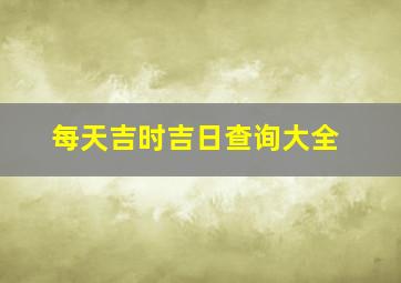 每天吉时吉日查询大全