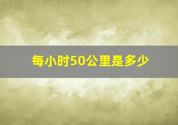 每小时50公里是多少