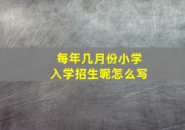 每年几月份小学入学招生呢怎么写