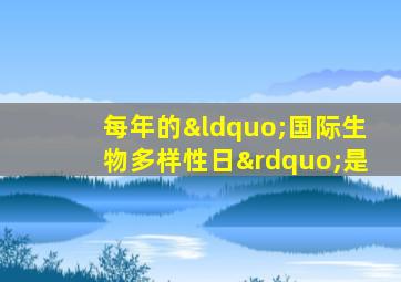 每年的“国际生物多样性日”是