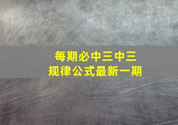 每期必中三中三规律公式最新一期