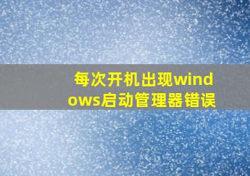 每次开机出现windows启动管理器错误