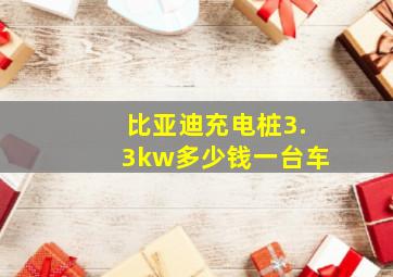 比亚迪充电桩3.3kw多少钱一台车