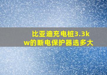 比亚迪充电桩3.3kw的断电保护器选多大