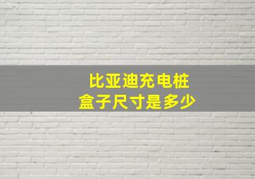 比亚迪充电桩盒子尺寸是多少