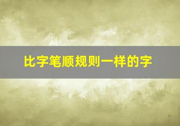 比字笔顺规则一样的字