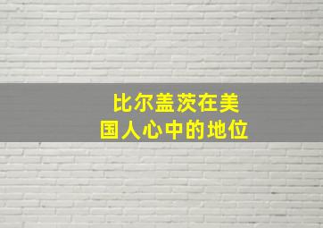 比尔盖茨在美国人心中的地位