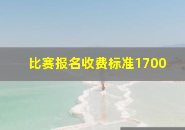 比赛报名收费标准1700