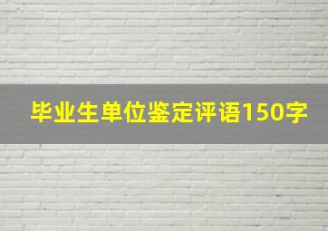 毕业生单位鉴定评语150字