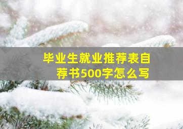 毕业生就业推荐表自荐书500字怎么写