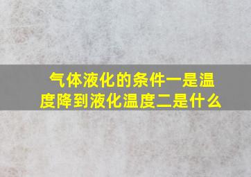 气体液化的条件一是温度降到液化温度二是什么