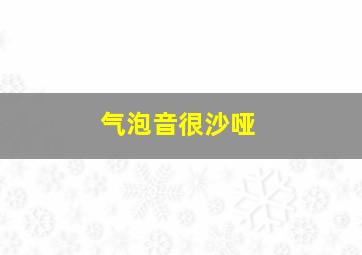 气泡音很沙哑