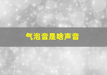 气泡音是啥声音