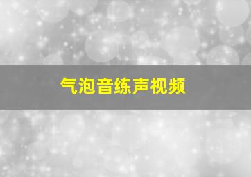 气泡音练声视频