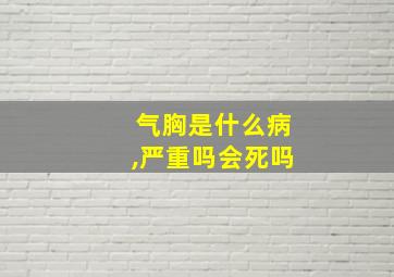 气胸是什么病,严重吗会死吗