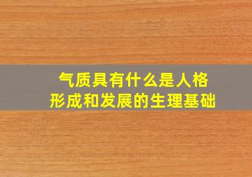 气质具有什么是人格形成和发展的生理基础