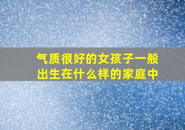 气质很好的女孩子一般出生在什么样的家庭中