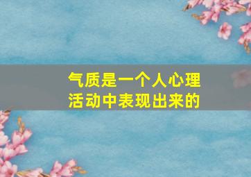 气质是一个人心理活动中表现出来的