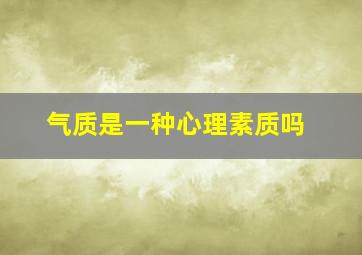 气质是一种心理素质吗