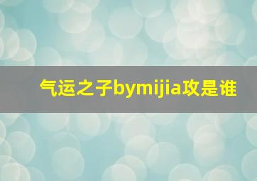 气运之子bymijia攻是谁