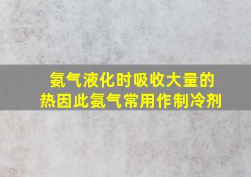 氨气液化时吸收大量的热因此氨气常用作制冷剂