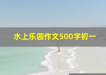 水上乐园作文500字初一