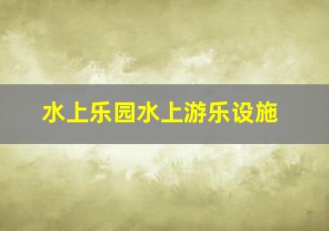 水上乐园水上游乐设施