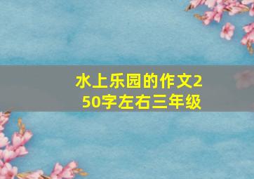 水上乐园的作文250字左右三年级