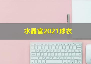 水晶宫2021球衣