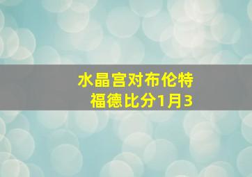 水晶宫对布伦特福德比分1月3