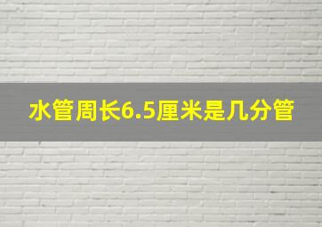 水管周长6.5厘米是几分管