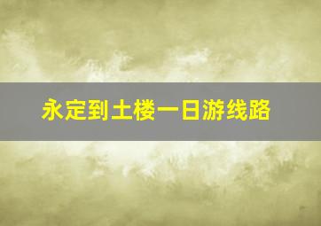 永定到土楼一日游线路