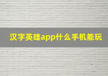 汉字英雄app什么手机能玩