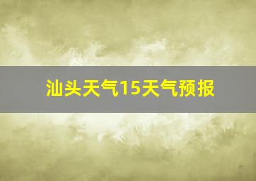 汕头天气15天气预报