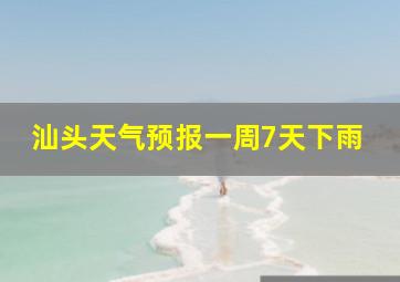 汕头天气预报一周7天下雨