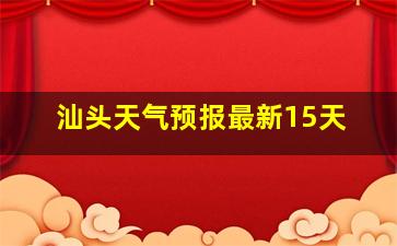 汕头天气预报最新15天